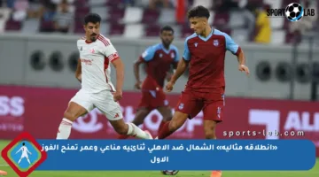 «انطلاقة مثالية» الشمال ضد الأهلي ثنائية مناعي وعمر تمنح الفوز الأول